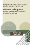 Opinioni sulla guerra. L'opinione pubblica italiana e internazionale di fronte all'uso della forza libro