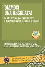 Diamoci una regolata! Guida pratica per promuovere l'autoregolazione a casa e a scuola