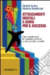 Atteggiamenti mentali e azioni per il successo. Come trasformare le ambizioni personali e professionali in risultati libro