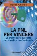 La PNL per vincere. Le chiavi per il successo personale e professionale libro