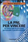 La PNL per vincere. Le chiavi per il successo personale e professionale libro