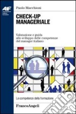 Check-up manageriale. Valutazione e guida allo sviluppo delle competenze del manager italiano libro