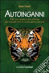 Autoinganni. Per non essere più vittime dei tranelli che ci costruiamo da soli