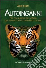 Autoinganni. Per non essere più vittime dei tranelli che ci costruiamo da soli libro