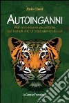 Autoinganni. Per non essere più vittime dei tranelli che ci costruiamo da soli libro di Conti Italo