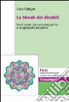 La Shoah dei disabili. Implicazioni storico-pedagogiche e progettualità educative libro di Callegari Carla