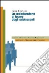 La socializzazione al lavoro degli adolescenti libro di Benevene Paula