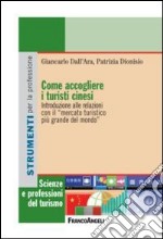 Come accogliere i turisti cinesi. Introduzione alle relazioni con il «mercato turistico più grande del mondo» libro