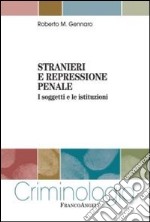 Stranieri e repressione penale. I soggetti e le istituzioni libro