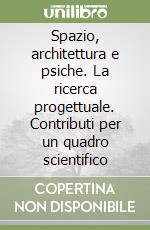 Spazio, architettura e psiche. La ricerca progettuale. Contributi per un quadro scientifico