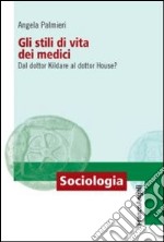 Gli stili di vita dei medici. Dal dottor Kildare al dottor House? libro