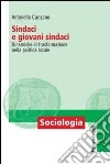 Sindaci e giovani sindaci. Dinamiche di trasformazione nella politica locale libro di Canzano Antonello