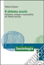 Il sistema scuola. Autonomia, sviluppo e responsabilità nel lifewide learning libro