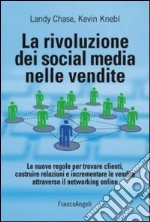 La rivoluzione dei social media nelle vendite. Le nuove regole per trovare clienti, costruire relazioni e incrementare le vendite attraverso il networking online libro