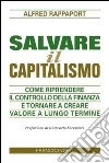 Salvare il capitalismo. Come riprendere il controllo della finanza e tornare a creare valore a lungo termine libro di Rappaport Alfred