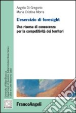 L'esercizio di foresight. Una risorsa di conoscenza per la competitività dei territori libro