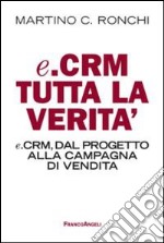 E.Crm tutta la verità. E.Crm, dal progetto alla campagna di vendita libro