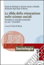 La sfida della misurazione nelle scienze sociali. Grandezze e proprietà osservabili ma non «misurabili» libro