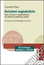 Relazioni segnaletiche. Spazi, funzioni e rappresentazioni nei sistemi di wayfinding urbano libro