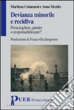 Devianza minorile e recidiva. Prosciogliere, punire o responsabilizzare? libro