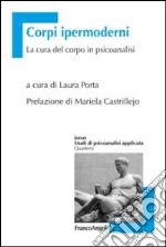 Corpi ipermoderni. La cura del corpo in psicoanalisi libro