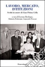 Lavoro, mercato, istituzioni. Scritti in onore di Gian Primo Cella libro