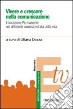 Vivere e crescere nella comunicazione. Educazione permanente nei differenti contesti ed età della vita libro