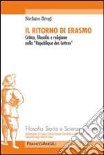 Il ritorno di Erasmo. Critica, filosofia e religione nella «République des Lettres» libro