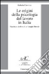 Le origini della psicologia del lavoro in Italia. Nascita e declino di un'utopia liberale libro