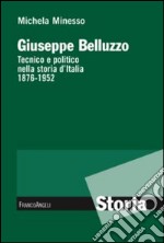 Giuseppe Belluzzo. Tecnico e politico nella storia d'Italia 1876-1952