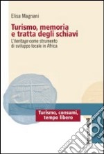 Turismo, memoria e tratta degli schiavi. L'heritage come strumento di sviluppo locale in Africa libro