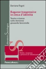 Ragazze trasgressive in cerca d'identità. Teoria e ricerca sulla devianza giovanile femminile libro