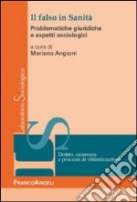 Il falso in sanità. Problematiche giuridiche ed aspetti sociologici libro