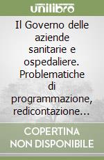 Il Governo delle aziende sanitarie e ospedaliere. Problematiche di programmazione, redicontazione e controllo libro