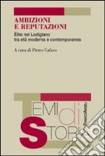 Ambizioni e reputazioni. Élite nel lodigiano tra età moderna e contemporanea libro