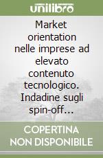 Market orientation nelle imprese ad elevato contenuto tecnologico. Indadine sugli spin-off accademici italiani libro