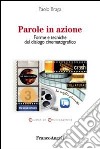 Parole in azione. Forme e tecniche del dialogo cinematografico libro di Braga Paolo