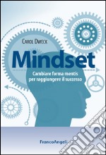 Mindset. Cambiare forma mentis per raggiungere il successo libro