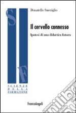 Il cervello connesso. Ipotesi di una didattica futura libro