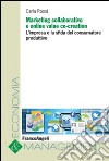 Marketing collaborativo e online value co-creation. L'impresa e la sfida del consumatore produttivo libro di Rossi Carla