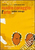 Madre coraggio: l'arte-Mother courage: art. Ediz. bilingue
