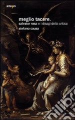 Meglio tacere. Salvator Rosa e i disagi della critica libro