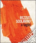 Rezzuti Scolavino. A taglio. Catalogo della mostra (Castel Sant'Elmo, 1-30 ottobre 2009). Ediz. illustrata