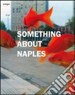 Something about Naples. Catalogo della mostra (Napoli, 3-24 maggio 2010). Ediz. italiana e inglese libro