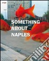 Something about Naples. Catalogo della mostra (Napoli, 3-24 maggio 2010). Ediz. italiana e inglese libro