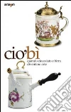CiòBì. Quando cioccolata e birra diventano arte. Catalogo della mostra (Napoli, 22 ottobre 2010-16 gennaio 2011). Ediz. illustrata libro