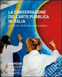 La conservazione dell'arte pubblica in Italia. Il caso del metrò a Napoli. Ediz. illustrata libro