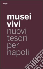 Musei vivi. Nuovi tesori per Napoli. Ediz. illustrata libro