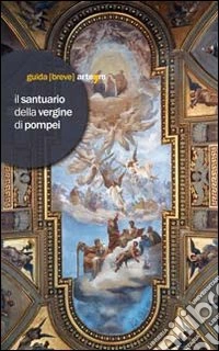 Il Santuario della Vergine di Pompei. Ediz. illustrata libro