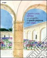 I giardini della Certosa. Un progetto di Paolo Pejrone per Capri. Catalogo della mostra (Capri, 17 giugno-2 ottobre 2011). Ediz. illustrata libro